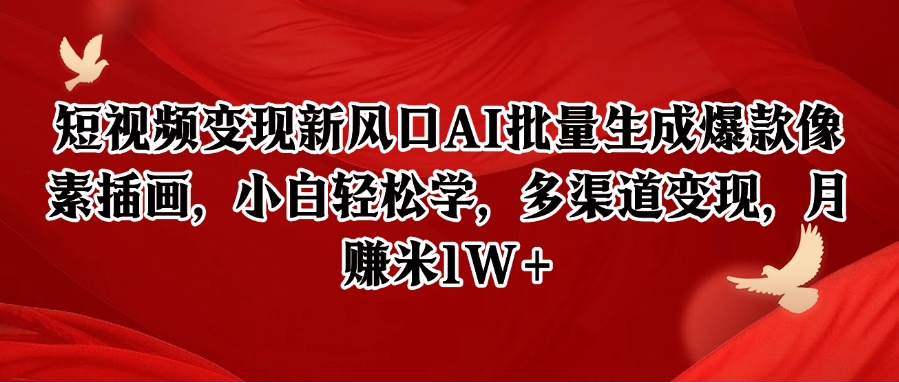 短视频变现新风口AI批量生成爆款像素插画，小白轻松学，多渠道变现，月赚米1W+搞副业-副业刚需-兼职-网赚搞副业网