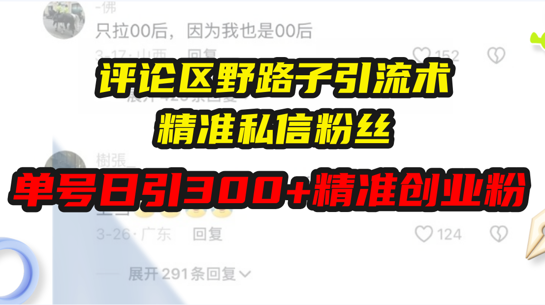 评论区野路子引流术，精准私信粉丝，单号日引流300+精准创业粉搞副业-副业刚需-兼职-网赚搞副业网