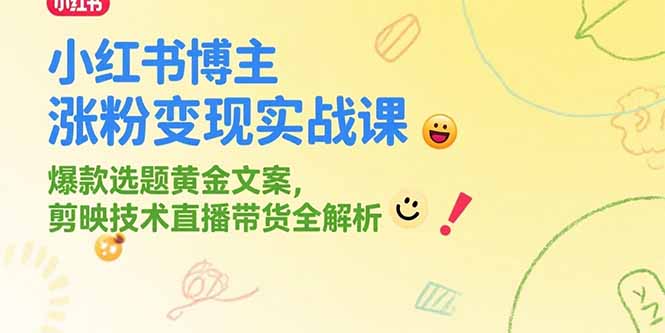 小红书博主涨粉变现实战课，爆款选题黄金文案，剪映技术直播带货全解析搞副业-副业刚需-兼职-网赚搞副业网