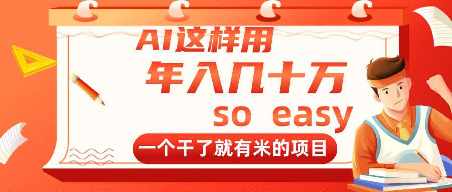 AI这样用，年入几十万，一个干了就有米的项目搞副业-副业刚需-兼职-网赚搞副业网