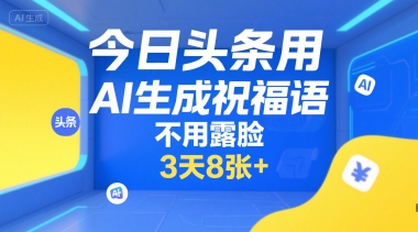 今日头条用AI生成祝福语，不用拍摄，不用露脸，3天8张+搞副业-副业刚需-兼职-网赚搞副业网