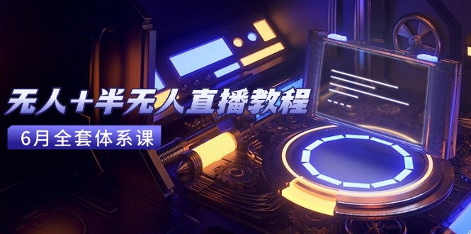 无人+半无人直播教程：AI工具+场景搭建，0到1掌握核心技术(6月更新搞副业-副业刚需-兼职-网赚搞副业网