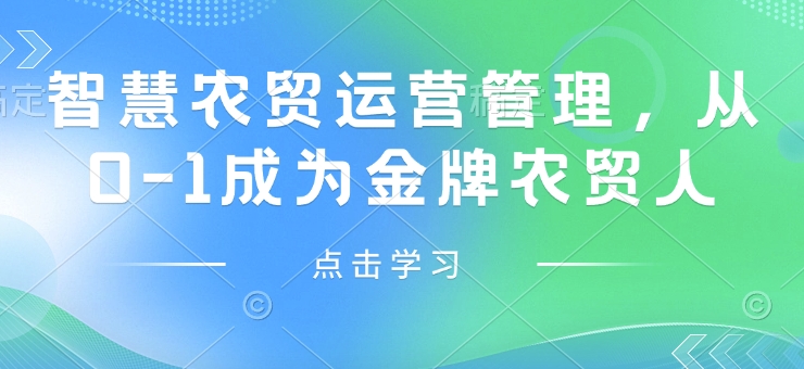 智慧农贸运营管理，从0-1成为金牌农贸人搞副业-副业刚需-兼职-网赚搞副业网