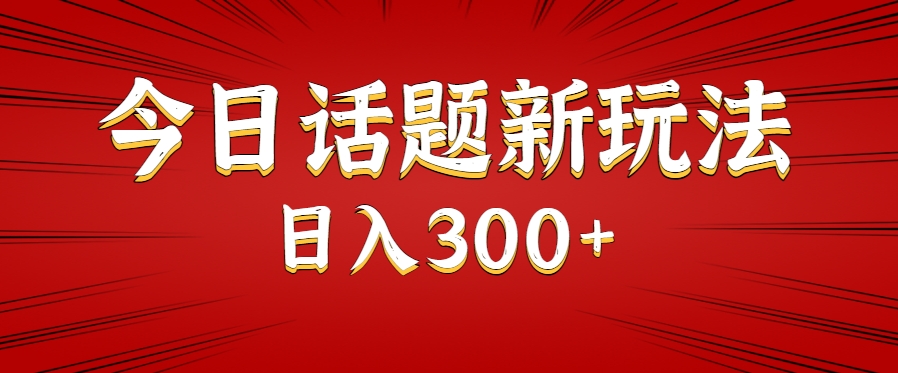 今日话题新玩法，几分钟可以制作一个，多种变现玩法日入300+搞副业-副业刚需-兼职-网赚搞副业网