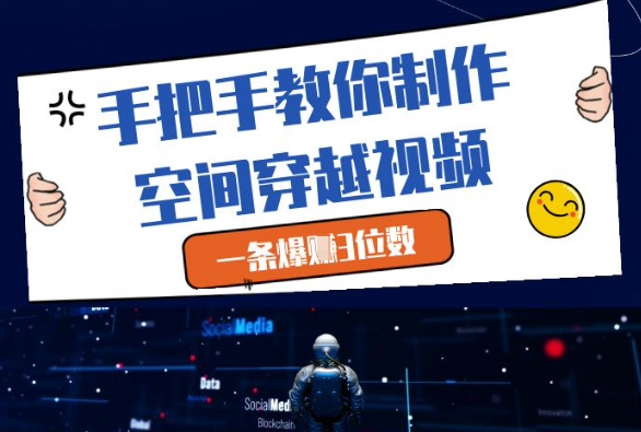 手把手教你制作空间穿越视频，一条爆挣3位数搞副业-副业刚需-兼职-网赚搞副业网