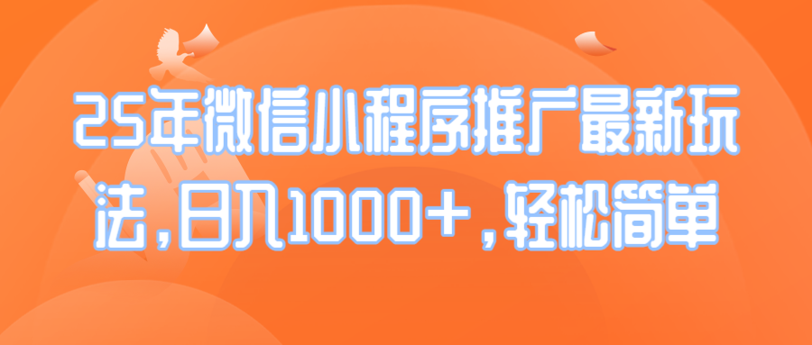 25年微信小程序推广最新玩法，日入1000+，轻松简单搞副业-副业刚需-兼职-网赚搞副业网