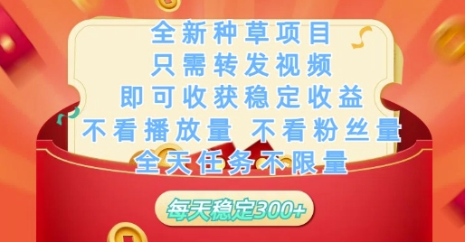 全新种草项目只需转发视频，即可收获稳定收益，不看播放量不看粉丝量，全天任务不限量，每天稳定3张【揭秘】搞副业-副业刚需-兼职-网赚搞副业网
