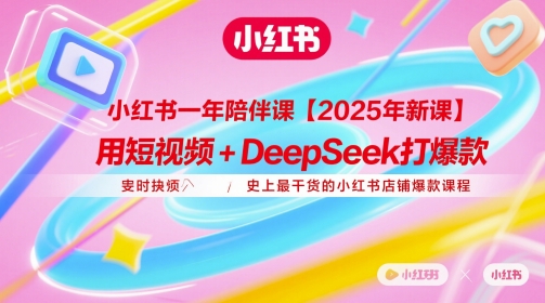 小红书一年陪伴课【2025年新课】，用短视频+deepSeek打爆款，史上最干货的小红书店铺爆款课程搞副业-副业刚需-兼职-网赚搞副业网