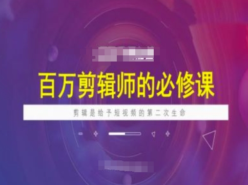 百万剪辑师必修课，剪辑是给予短视频的第二次生命搞副业-副业刚需-兼职-网赚搞副业网