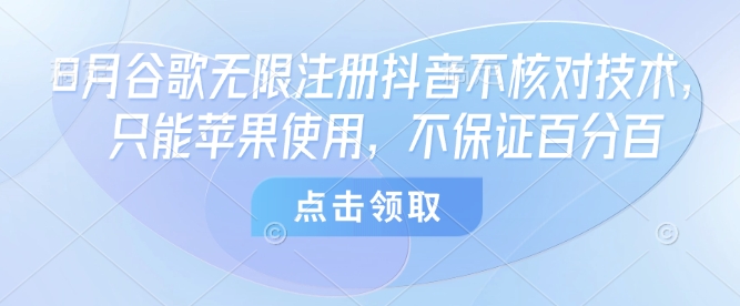 8月谷歌无限注册抖音不核对技术，只能苹果使用，不保证百分百搞副业-副业刚需-兼职-网赚搞副业网